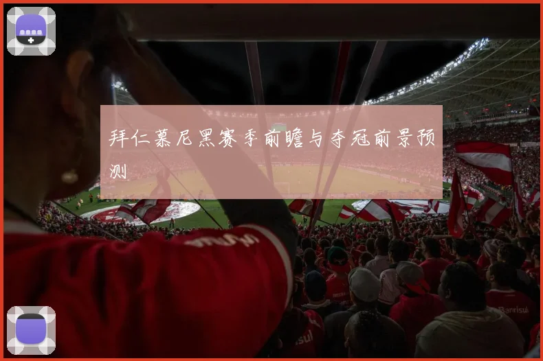 拜仁慕尼黑赛季前瞻与夺冠前景预测