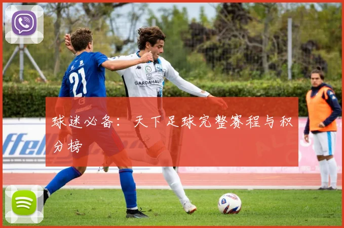球迷必备:天下足球完整赛程与积分榜